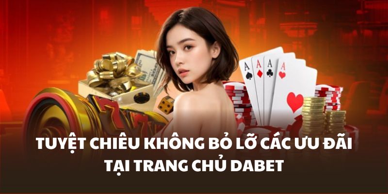 Các bí quyết săn thưởng tại trang chủ Dabet