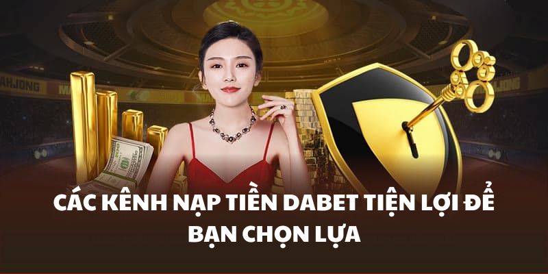 Hệ thống kênh nạp tiền Dabet linh hoạt