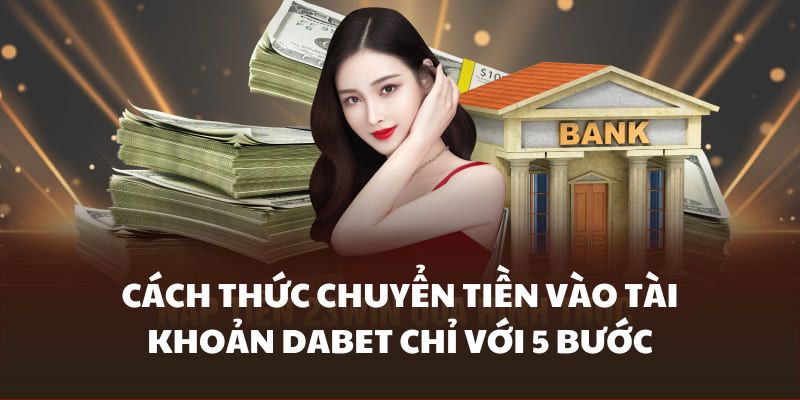 Giao dịch cực tiện chỉ với 5 bước tại nhà cái Dabet